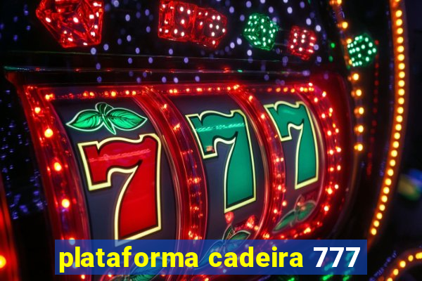 plataforma cadeira 777